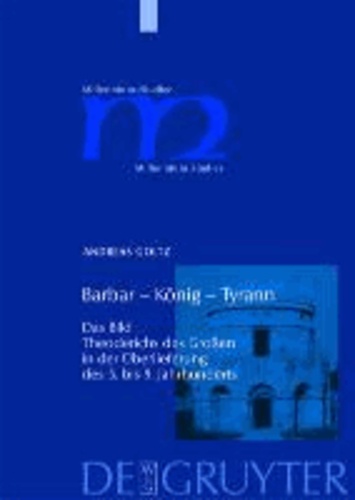 Barbar - König - Tyrann - Das Bild Theoderichs des Großen in der Überlieferung des 5. bis 9. Jahrhunderts.