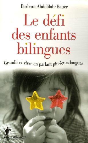 Barbara Abdelilah-Bauer - Le défi des enfants bilingues - Grandir et vivre en parlant plusieurs langues.
