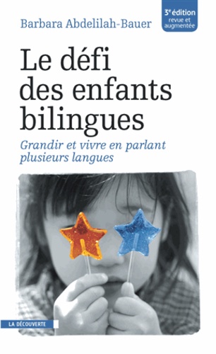 Le défi des enfants bilingues. Grandir et vivre en parlant plusieurs langues 3e édition revue et augmentée