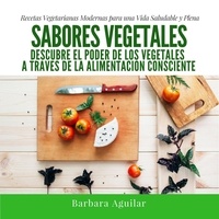  Barbara Aguilar - Sabores Vegetales, Recetas Vegetarianas Modernas.