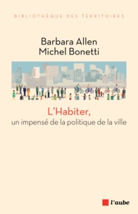 Barbara Allen et Michel Bonetti - L'Habiter, un impensé de la politique de la ville.