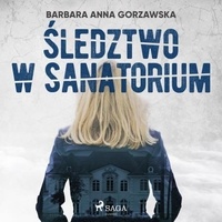 Barbara Anna Gorzawska et Artur Ziajkiewicz - Śledztwo w sanatorium.