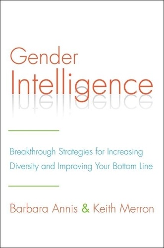 Barbara Annis et Keith Merron - Gender Intelligence - Breakthrough Strategies for Increasing Diversity and Improving Your Bottom Line.