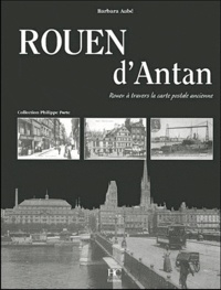 Barbara Aubé - Rouen d'Antan - Rouen à travers la carte postale ancienne.