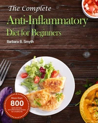The Complete Anti-Inflammatory Diet for Beginners ：More than 800 quick and easy anti-inflammatory recipes for a healthy life