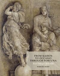 Barbara Baert - From Kairos to Occasio through Fortuna. Text / Image / Afterlife - On the Antique Critical Moment, a Grisaille in Mantua (School of Mantegna, 1495-1510), and the Fortunes of Aby Warburg (1866-1929).
