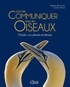 Barbara Ballentine et Jeremy Hyman - L'art de communiquer chez les oiseaux - Chants, cris, plumes et danses.