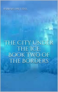  Barbara Bretana - The City Under the Ice - The Borders Between Magic and Maybe, #2.