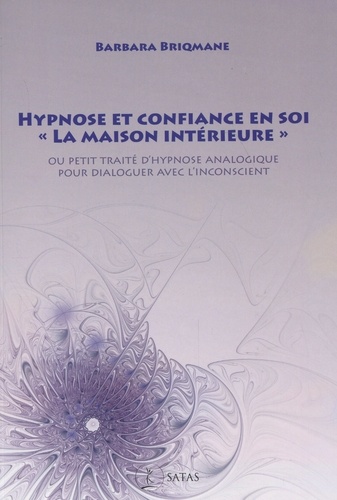 Barbara Briqmane - Hypnose et confiance en soi, "la maison intérieure" - Petit traité d'hypnose analogique pour dialoguer avec l'inconscient.
