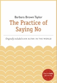 Barbara Brown Taylor - The Practice of Saying No - A HarperOne Select.