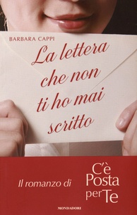 Barbara Cappi - La lettera che non ti ho mai scritto - Il romanzo di "C'è posta per te".
