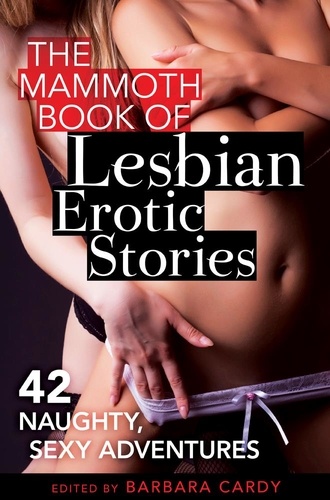 The Mammoth Book of Lesbian Erotic Stories. 42 naughty, sexy adventures