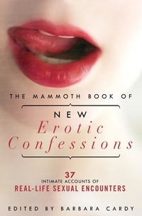 Barbara Cardy - The Mammoth Book of New Erotic Confessions - 37 intimate accounts of real-life encounters.