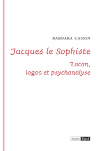 Barbara Cassin - Jacques le Sophiste - Lacan, logos et psychanalyse.