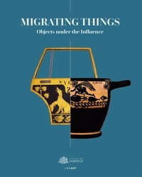 Barbara Cassin et Muriel Garsson - Migrating Things - Objects under the Influence.