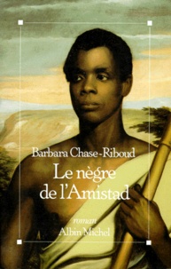 Barbara Chase-Riboud - Le Nègre de l'Amistad.