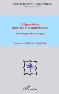 Barbara Contou-Carrère - Régressions dans les vies antérieures - Des usages, des pratiques.