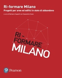 Barbara Coppetti et Cassandra Cozza - Ri-formare Milano - Progetti per aree ed edifici in stato di abbandono.