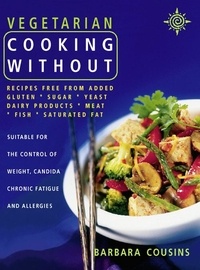 Barbara Cousins - Vegetarian Cooking Without - All recipes free from added gluten, sugar, yeast, dairy produce, meat, fish and saturated fat (Text only).
