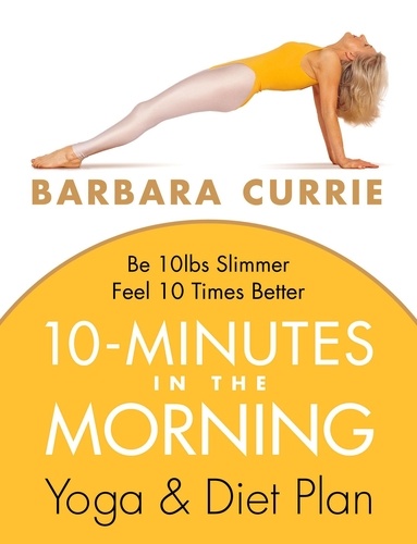 Barbara Currie - 10 Minutes In The Morning - Yoga and Diet Plan.