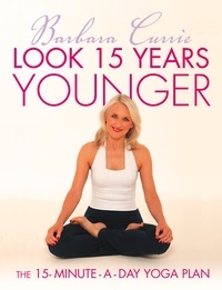 Barbara Currie - Look 15 Years Younger - The 15-Minute-a-Day Yoga Plan.
