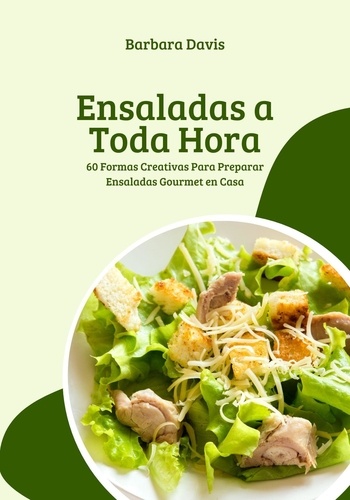  Barbara Davis - Ensaladas a Toda Hora: 60 Formas Creativas Para Preparar Ensaladas Gourmet en Casa.