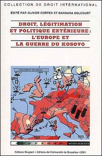 Barbara Delcourt et Olivier Corten - Droit, Legitimation Et Politique Exterieure : L'Europe Et La Guerre Du Kosovo.