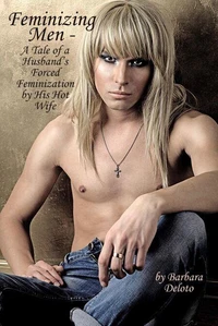 Feminizing Men - A Tale of a Husband’s Forced Feminization by His Hot Wife