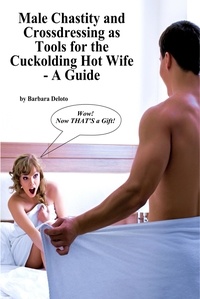  Barbara Deloto - Male Chastity and Crossdressing as Tools for the Cuckolding Hot Wife - A Guide.