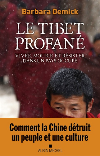 Le Tibet profané. Vivre, mourir et résister dans un pays occupé