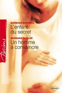 Barbara Boswell - L'enfant du secret - Un homme à convaincre (Harlequin Passions).