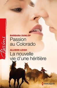 Barbara Dunlop et Allison Leigh - Passion au Colorado - La nouvelle vie d'une héritière - Colorado Cattle Barons, vol. 2.