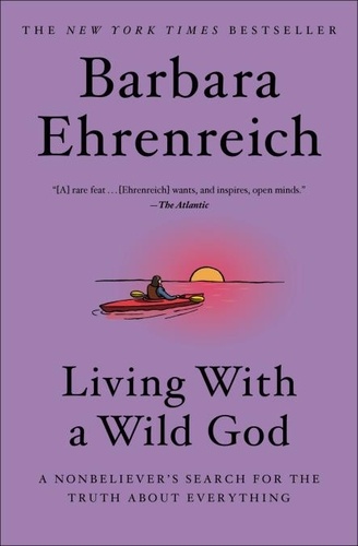 Living with a Wild God. A Nonbeliever's Search for the Truth about Everything