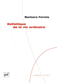 Barbara Formis - Esthétique de la vie ordinaire.