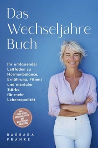 Das Wechseljahre Buch: Ihr umfassender Leitfaden zu Hormonbalance, Ernährung, Fitness und mentaler Stärke für mehr Lebensqualität – inkl. 7-Tage-Reset, Vorsorge-Tipps und Meditationsanleitung