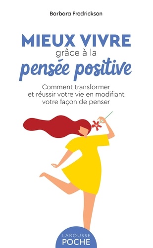 Mieux vivre grâce à la pensée positive. Comment transformer et réussir votre vie en modifiant votre façon de penser