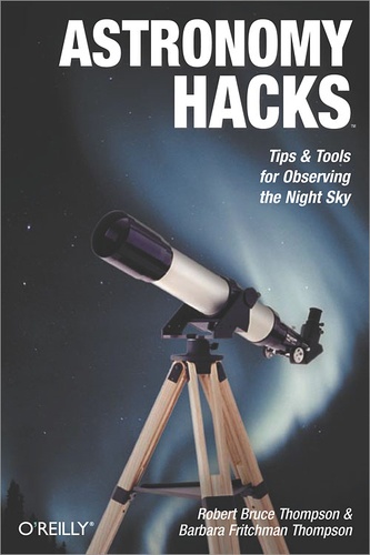 Barbara Fritchman Thompson et Robert Bruce Thompson - Astronomy Hacks - Tips and Tools for Observing the Night Sky.