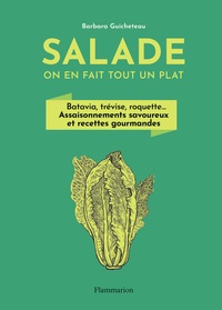 Barbara Guicheteau - Salade, on en fait tout un plat - Batavia, trévise, roquette... Assaisonnements savoureux et recettes gourmandes.