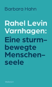 Rahel Levin Varnhagen: Eine sturmbewegte Menschenseele