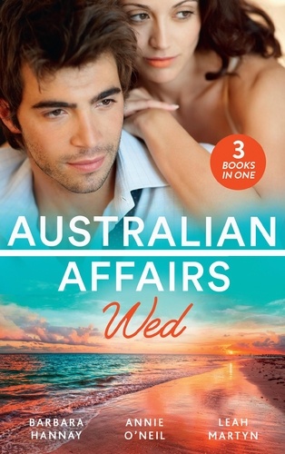 Barbara Hannay et Annie O'Neil - Australian Affairs: Wed - Second Chance with Her Soldier / The Firefighter to Heal Her Heart / Wedding at Sunday Creek.