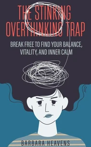 The Stinking Overthinking Trap: Break Free to Find Your Balance, Vitality, and Inner Calm