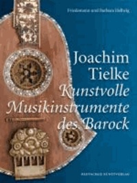 Barbara Hellwig et Friedemann Hellwig - Joachim Tielke - Kunstvolle Musikinstrumente des Barock.