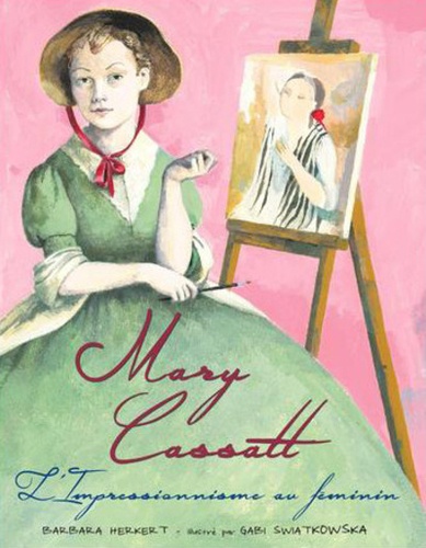 Barbara Herkert et Gabi Swiatkowska - Mary Cassatt - L'impressionnisme au féminin.