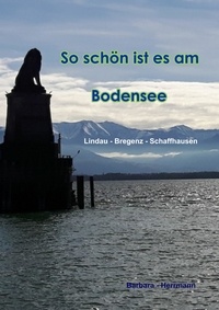 Barbara Herrmann - So schön ist es am Bodensee - Lindau  Bregenz  Schaffhausen.