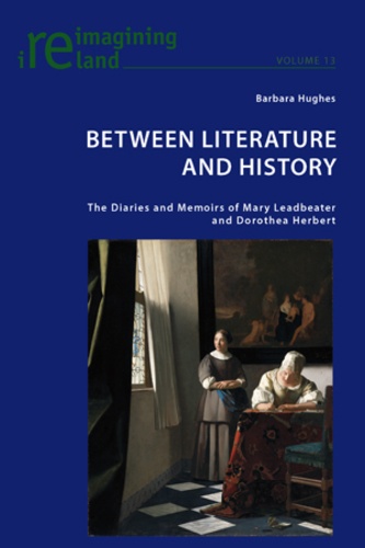 Barbara Hughes - Between Literature and History - The Diaries and Memoirs of Mary Leadbeater and Dorothea Herbert.