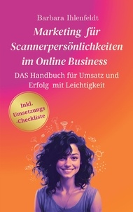 Barbara Ihlenfeldt - Marketing für Scannerpersönlichkeiten im Online Business - Das Handbuch für Umsatz und Erfolg mit Leichtigkeit.