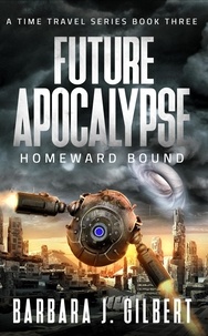  Barbara J. Gilbert - Future Apocalypse, Homeward Bound - A Time Travel Series, #3.