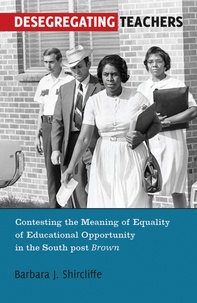 Barbara j. Shircliffe - Desegregating Teachers - Contesting the Meaning of Equality of Educational Opportunity in the South post Brown".