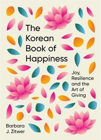 BARBARA J. ZITWER - The Korean Book of Happiness - Joy, resilience and the art of giving.