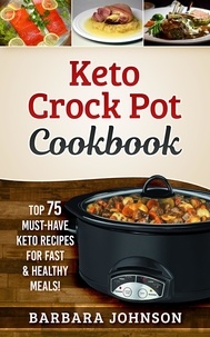  Barbara Johnson - Keto: Crock Pot Cookbook: Top 75 Must-Have Keto Recipes for Fast &amp; Healthy Meals! - Keto.